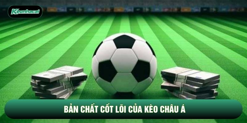 Bản chất cốt lõi của kèo châu Á