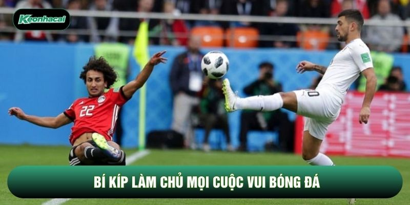 Bí kíp làm chủ mọi cuộc vui bóng đá Bí kíp làm chủ mọi cuộc vui bóng đá