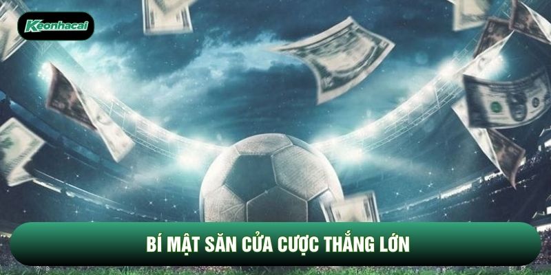Bí mật săn cửa cược thắng lớn