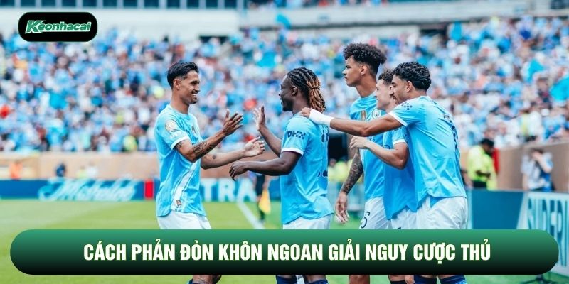 Cách phản đòn khôn ngoan giải nguy cược thủ