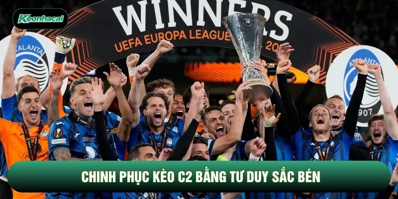 Chinh phục kèo C2 bằng tư duy sắc bén Chinh phục kèo C2 bằng tư duy sắc bén