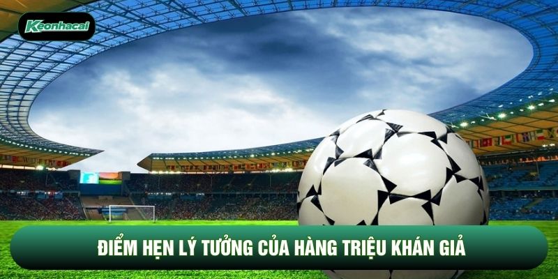 Điểm hẹn lý tưởng của hàng triệu khán giả Điểm hẹn lý tưởng của hàng triệu khán giả