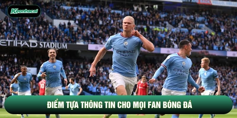Điểm tựa thông tin cho mọi fan bóng đá