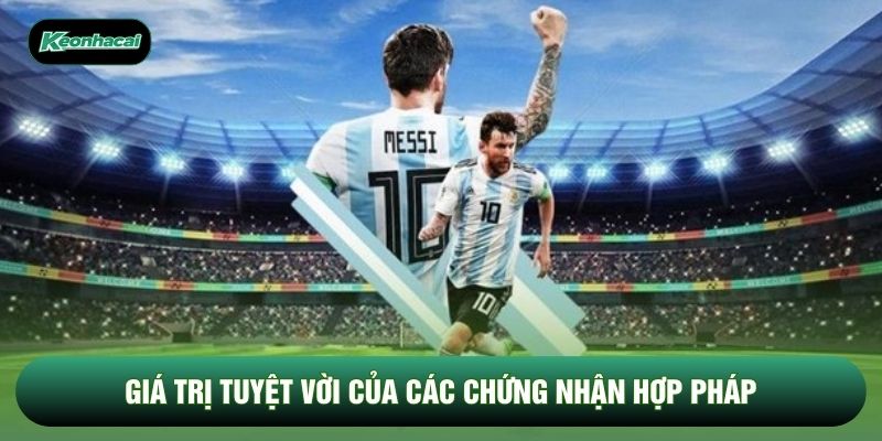 Giá trị tuyệt vời của các chứng nhận hợp pháp Giá trị tuyệt vời của các chứng nhận hợp pháp