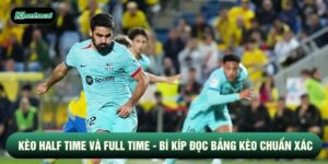 Kèo Half Time Và Full Time - Bí Kíp Đọc Bảng Kèo Chuẩn Xác