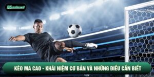 Kèo Ma Cao - Khái Niệm Cơ Bản Và Những Điều Cần Biết