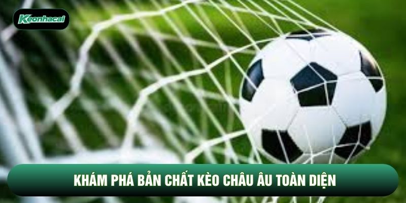 Khám phá bản chất kèo châu Âu toàn diện