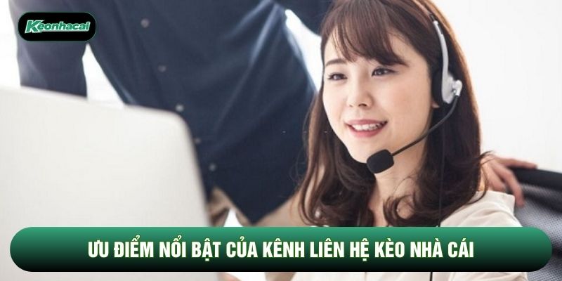Ưu điểm nổi bật của kênh liên hệ Kèo Nhà Cái Ưu điểm nổi bật của kênh liên hệ Kèo Nhà Cái