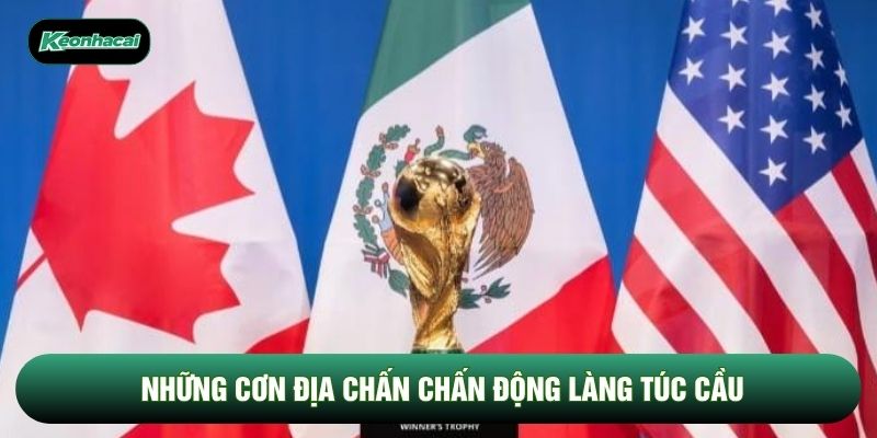 Những cơn địa chấn chấn động làng túc cầu