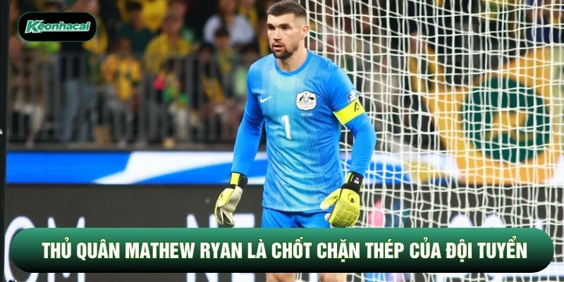 Thủ quân Mathew Ryan là chốt chặn thép của đội tuyển