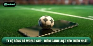 Tỷ Lệ Bóng Đá World Cup - Điểm Danh Loạt Kèo Thơm Nhất